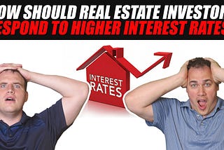 How Should Real Estate Investors Respond to Rising Interest Rates