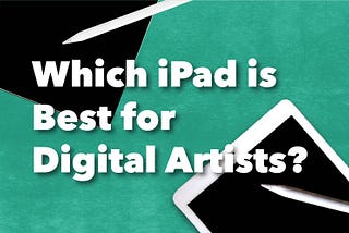 Which iPad is best for digital artists? A Review.