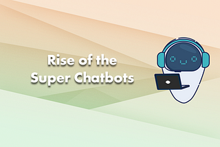 Rise of the Super Chatbots