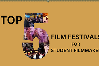 Top 5 Film Festivals for Student Filmmakers: Showcasing Emerging Talent