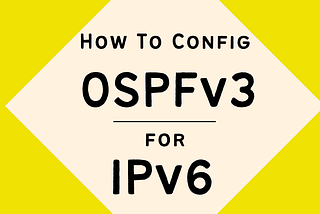 OSPFv3 Configuration on Cisco Routers for IPv6