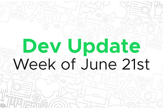 Dev update for the week of June 21st