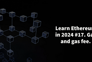Learn Ethereum in 2024. #17. Gas and gas fee.