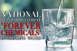 New National Standards to Combat ‘Forever Chemicals’ in Drinking Water