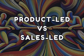 Product-Led Growth vs. Sales-Led Growth