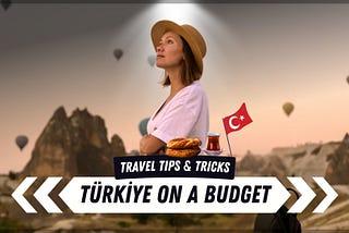 Budget Travel to Turkey: Insider Tips to Explore for Less