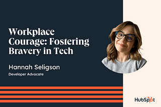 Workplace Courage: Fostering Bravery in Tech by Hannah Seligson, Developer Advocate at HubSpot