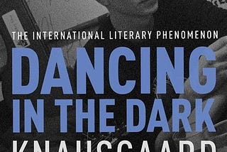Fjord of the Dolls: A Cold Review of Dancing in the Dark by Karl Ove Knausgaard