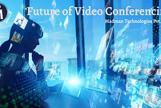 Future of Video Conferencing