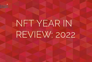 YEAR IN REVIEW: 2022 AND THE NFT SECTOR