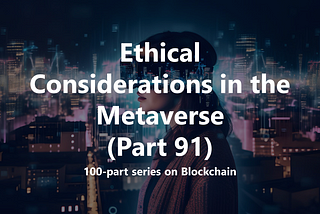 Ethical Considerations in the Metaverse (Part 91)