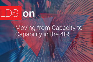 Moving from Capacity to Capability in the 4IR