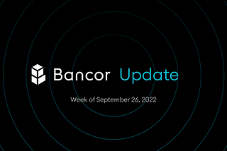 Bancor Update — Week of Sept 26, 2022