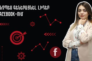 Ինչպես գեներացնել որակյալ լիդեր ֆեյսբուքում-Քայլային ՈՒղեցույց
