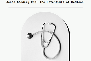 ✍Aenco Academy #35: The Potentials of MedTech