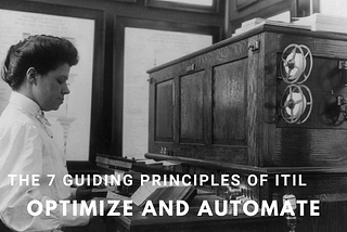 The 7 guiding principles of ITIL4 — principle 7 Optimize and Automate