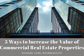 5 Ways to Increase the Value of Commercial Real Estate Properties