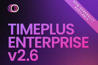 Announcing General Availability of Timeplus Enterprise v2.6