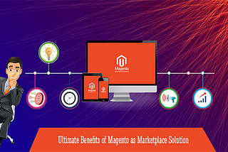 Ultimate Benefits of Magento as Marketplace Solution