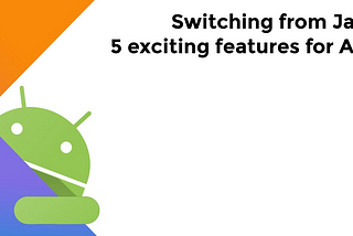 Switching from Java to Kotlin: 5 exciting features for Android Developers