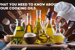What You Need to Know about Your Cooking Oils