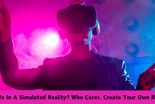 How To Escape Your Simulated Reality
