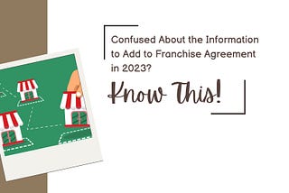 Confused About the Information to Add to Franchise Agreement in 2023? Know This!