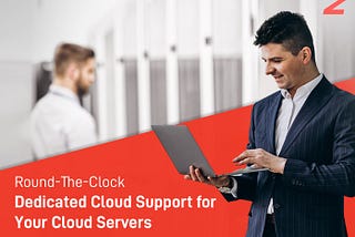 Round the Clock Dedicated Cloud Support for Cloud Servers
