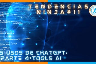 Tendencias ninja#11–25 usos de ChatGPT: Parte 4+Tools AI