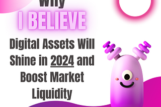 Why I Believe Digital Assets Will Shine in 2024 and Boost Market Liquidity