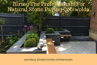 Why Hiring The Professionals For Natural Stone Paving Cotswolds Is Right Decision