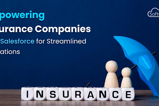 Empowering Insurance Companies with Salesforce for Streamlined Operations