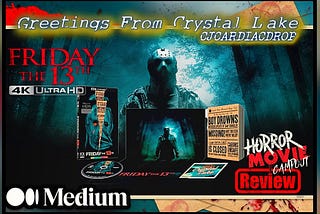 Greetings From Crystal Lake… Friday The 13th Revisited- 4K Ultra HD “Limited Edition”