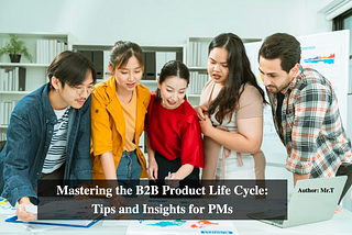 Mastering the B2B Product Life Cycle: Tips and Insights for PMs