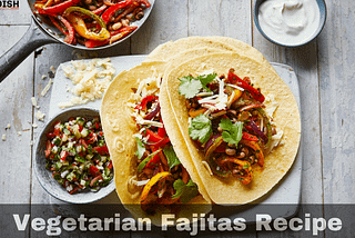 The Best Vegetarian Fajitas Recipe you should try at home