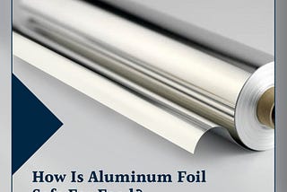 How Is Aluminum Foil Safe For Food?