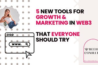 5 New Tools for Growth & Marketing in Web3 that Everyone Should Try