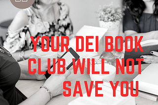 Your DEI Book Club Will Not Save You