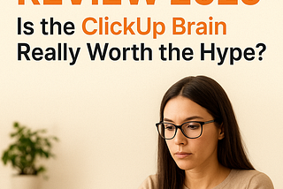 ClickUp AI Review 2025: Is the ClickUp Brain Really Worth the Hype?