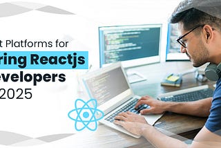Best Platforms for Hiring Reactjs Developers in 2025