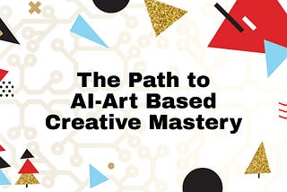 The Path to AI-Art-Based Creative Mastery