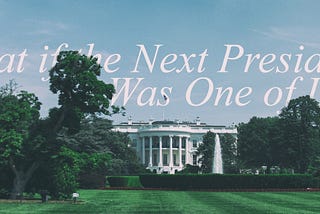 What if the Next President Was One of Us?