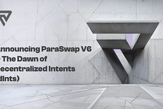 Announcing ParaSwap V6 And The Dawn Of Decentralized Intents