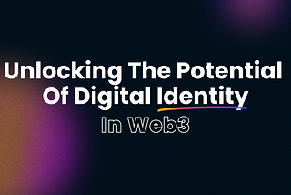 Unlocking the Potential of Digital Identity in Web3