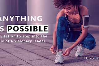 Anything is possible. Invitation to step into the role of a visionary leader