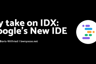 My Take on IDX: Google’s New IDE
