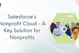 Salesforce’s Nonprofit Cloud — A Key Solution for Nonprofits