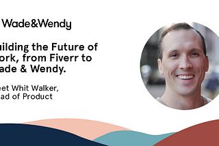 Building the Future of Work, from Fiverr to Wade & Wendy.