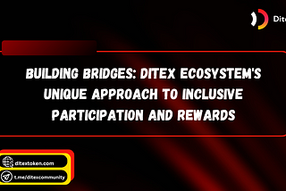 BUILDING BRIDGES: DITEX ECOSYSTEM’S UNIQUE APPROACH TO INCLUSIVE PARTICIPATION AND REWARDS