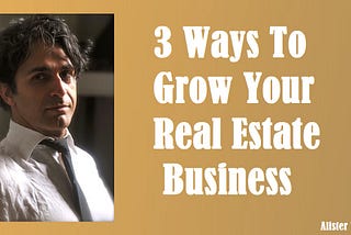 3 Ways To Grow Your Real Estate Business